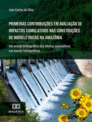 cover image of Primeiras contribuições em avaliação de impactos cumulativos nas construções de hidrelétricas na Amazônia